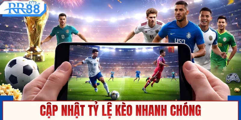 Cập nhật tỷ lệ kèo nhanh chóng