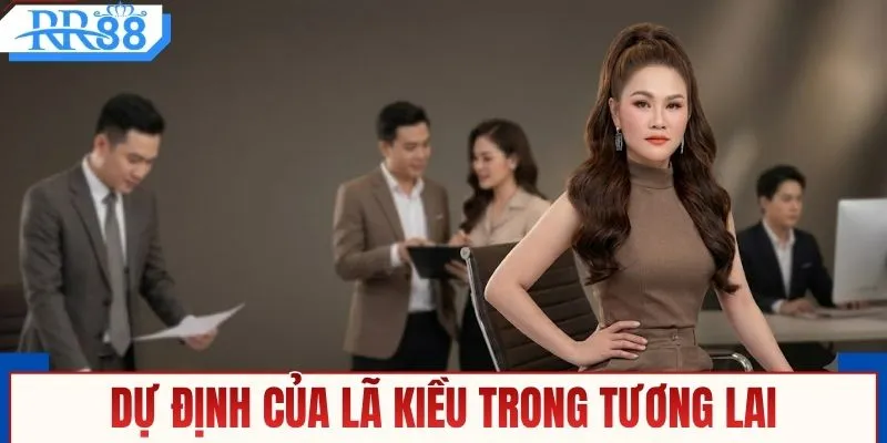 Dự định của Lã Kiều trong tương lai