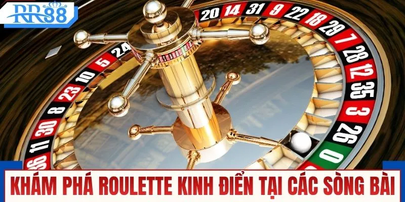 Khám phá roulette kinh điển tại các sòng bài
