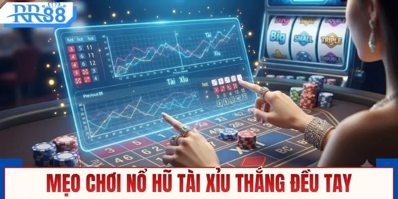 Mẹo chơi nổ hũ tài xỉu thắng đều tay