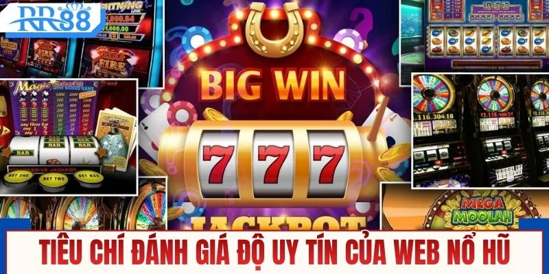 Những tiêu chí đánh giá độ uy tín của web nổ hũ