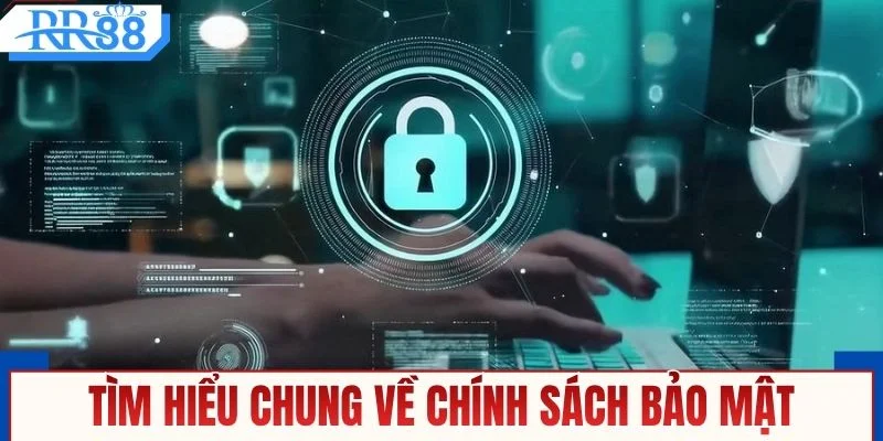 Tìm hiểu chung về chính sách bảo mật
