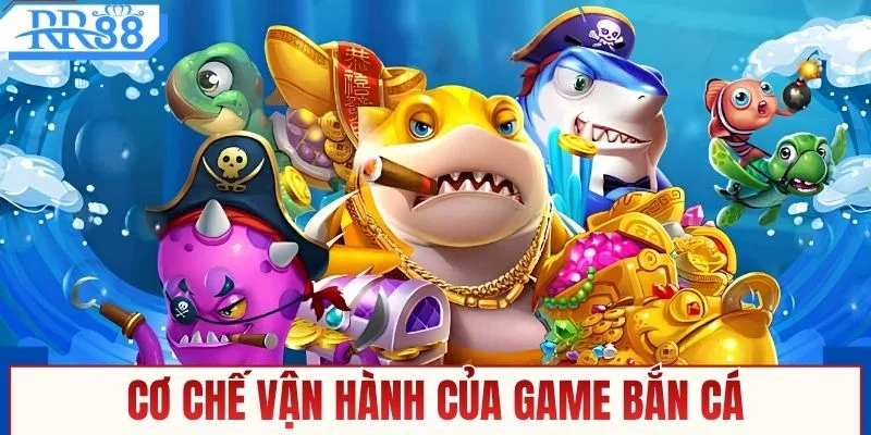 Tìm hiểu cơ chế hoạt động của game bắn cá